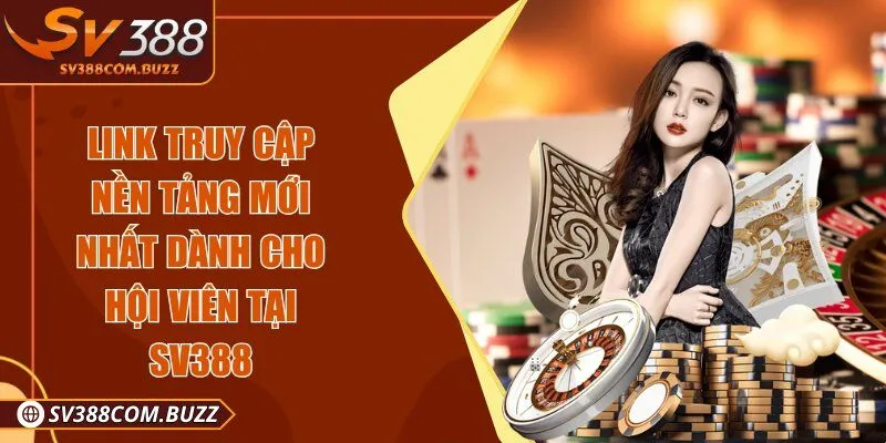Link truy cập nền tảng mới nhất dành cho hội viên tại SV 388