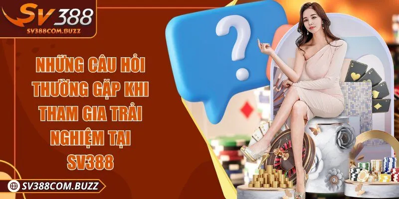 Những câu hỏi thường gặp khi tham gia trải nghiệm tại SV 388Những câu hỏi thường gặp khi tham gia trải nghiệm tại SV 388