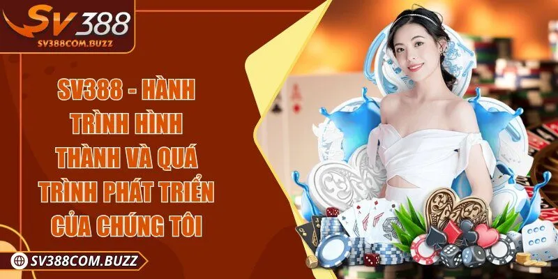 SV388 - Hành trình hình thành và quá trình phát triển của chúng tôi