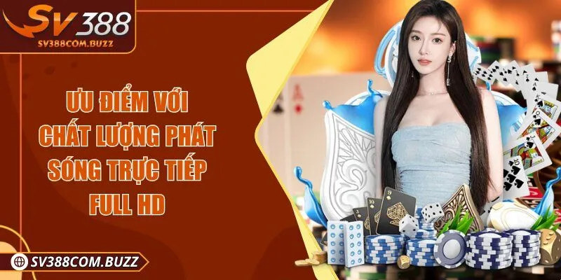 Ưu điểm với chất lượng phát sóng trực tiếp full HD